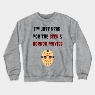 I'm Just Here for the Beer & Horror Movies Men's / Women's Crewneck Sweatshirt